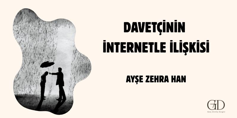 DAVETÇİNİN İNTERNETLE İLİŞKİSİ - Ayşe Zehra Han
